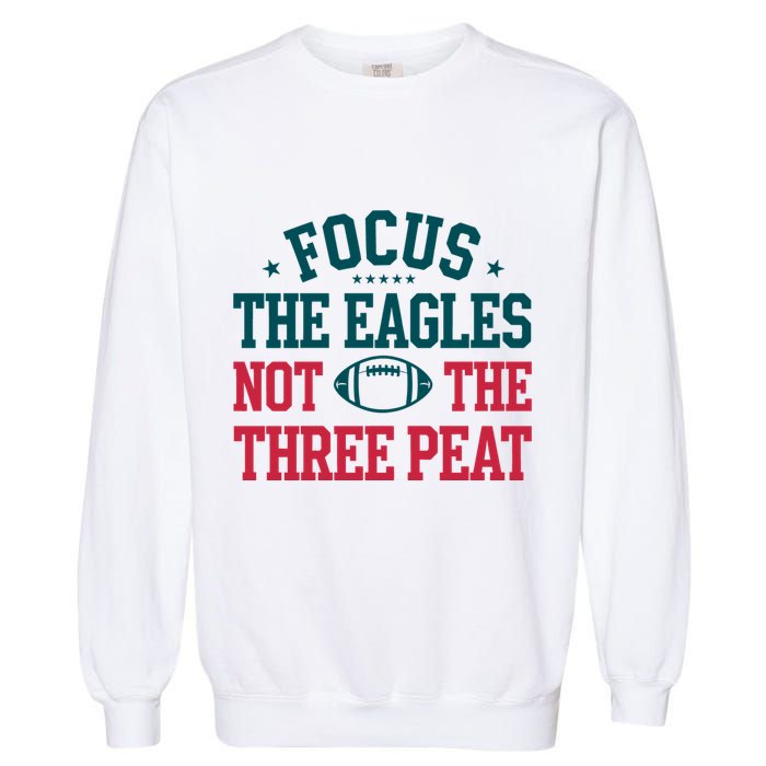 Focus The Eagle Not The Three Peat Football Team Lover Philadelphia Garment-Dyed Sweatshirt