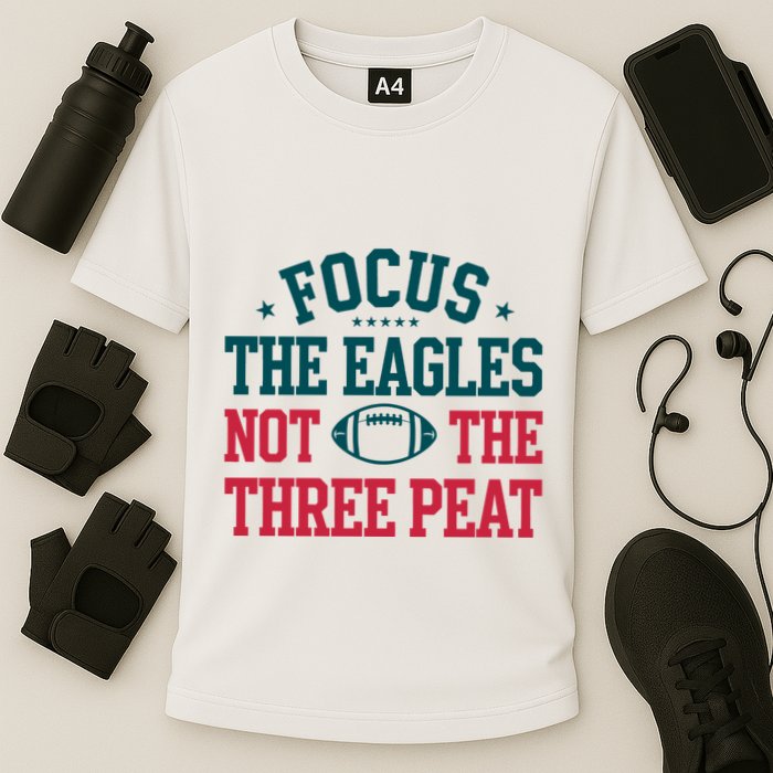 Focus The Eagle Not The Three Peat Football Team Lover Philadelphia Performance Shirt