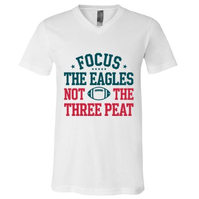 Focus The Eagle Not The Three Peat Football Team Lover Philadelphia V-Neck T-Shirt