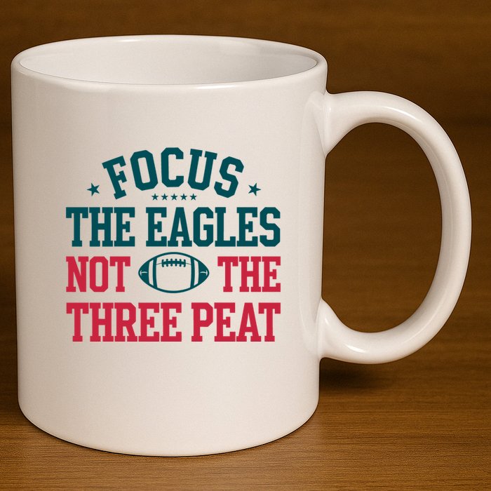 Focus The Eagle Not The Three Peat Football Team Lover Philadelphia 11oz C Handle Ceramic Mug
