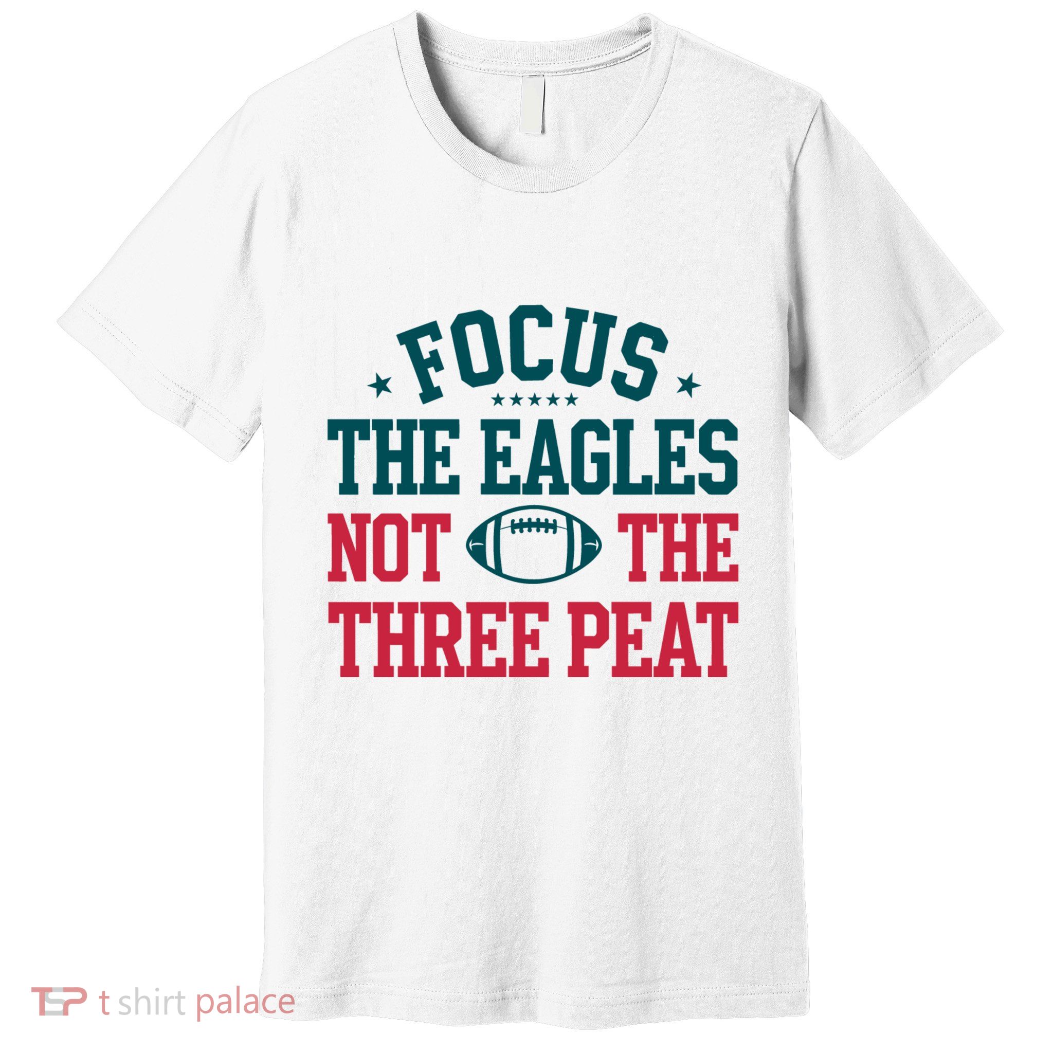 Focus The Eagle Not The Three Peat Football Team Lover Philadelphia Premium T-Shirt