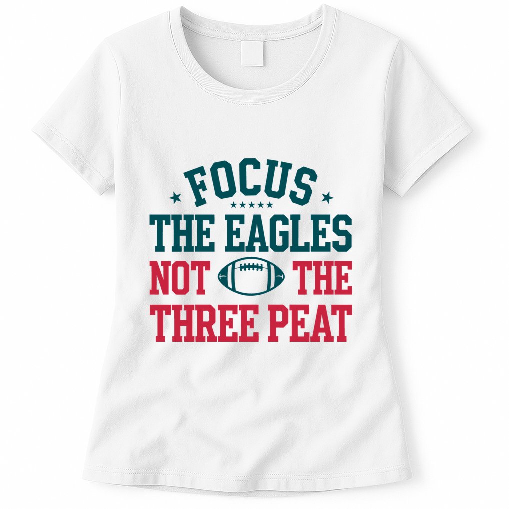 Focus The Eagle Not The Three Peat Football Team Lover Philadelphia Womens T-Shirt