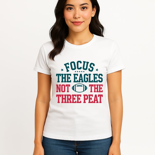 Focus The Eagle Not The Three Peat Football Team Lover Philadelphia Womens T-Shirt