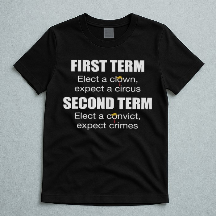 First Term Elect A Clown Expect A Circus Second Term Elect T-Shirt
