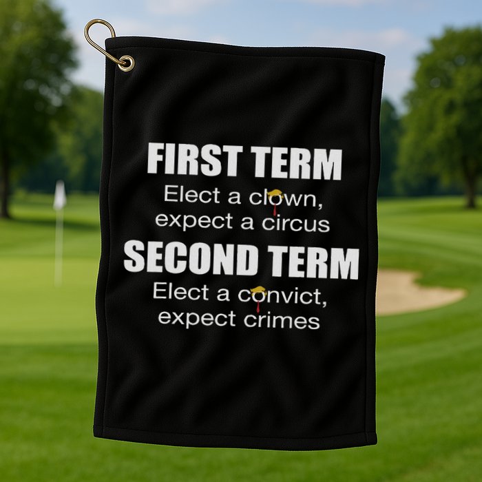 First Term Elect A Clown Expect A Circus Second Term Elect Golf Towel