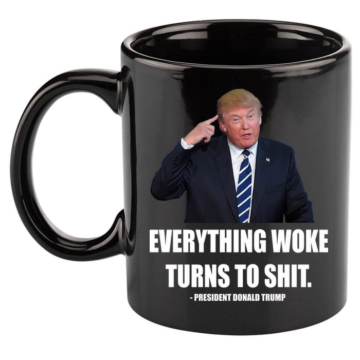 Funny Trump Everything Woke Turns To Shit Quote 11oz C Handle Ceramic Mug