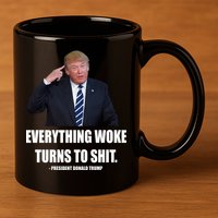 Funny Trump Everything Woke Turns To Shit Quote 11oz C Handle Ceramic Mug