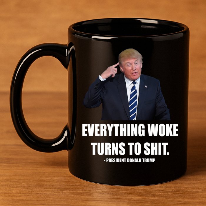 Funny Trump Everything Woke Turns To Shit Quote 11oz C Handle Ceramic Mug
