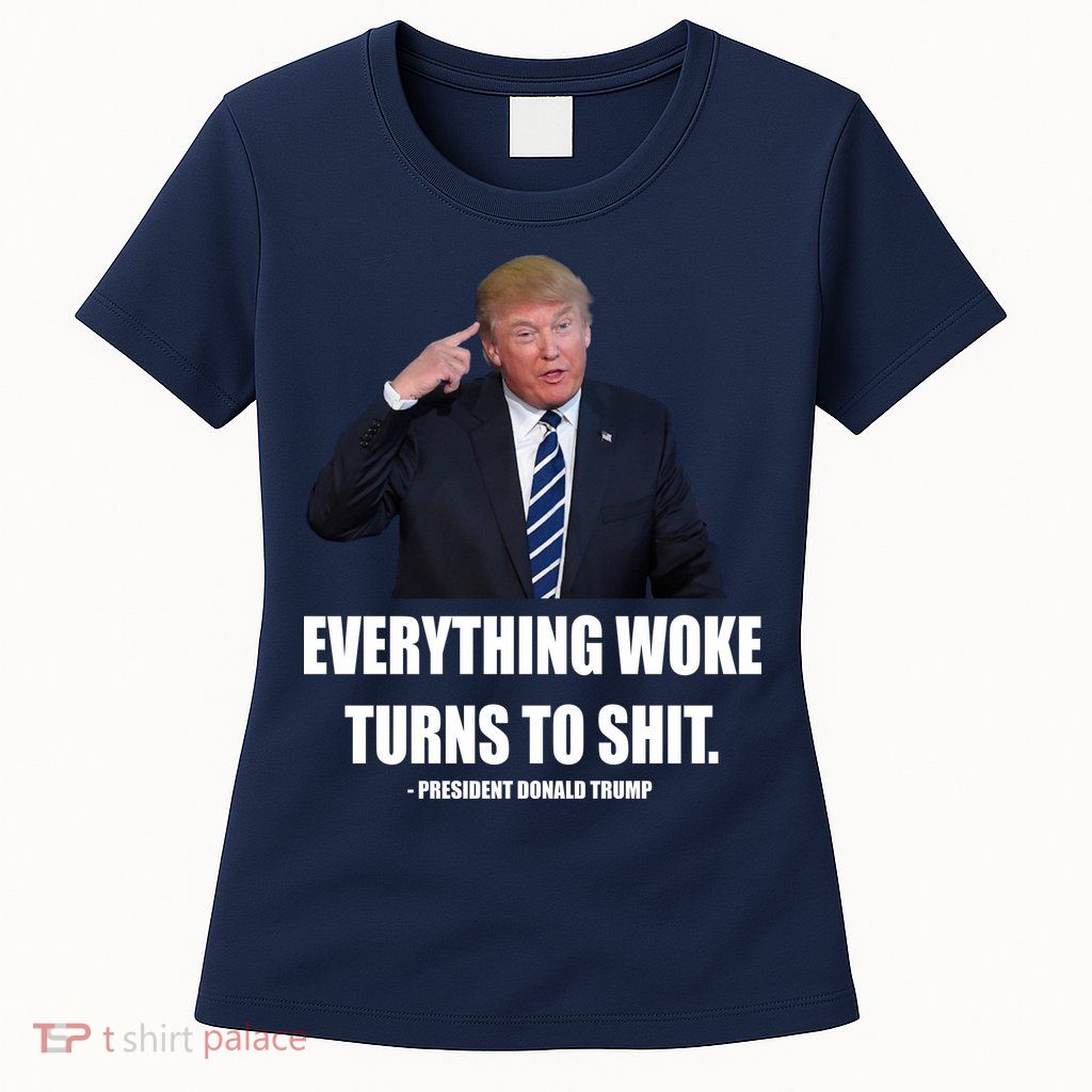Funny Trump Everything Woke Turns To Shit Quote Womens T-Shirt