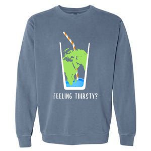 Feeling Thirsty Earth Runs Out Of Water Save Water Supply Gift Garment-Dyed Sweatshirt