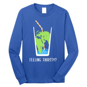 Feeling Thirsty Earth Runs Out Of Water Save Water Supply Gift Long Sleeve Shirt