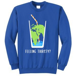 Feeling Thirsty Earth Runs Out Of Water Save Water Supply Gift Sweatshirt