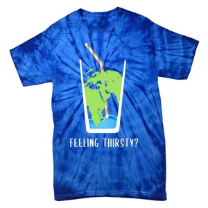 Feeling Thirsty Earth Runs Out Of Water Save Water Supply Gift Tie-Dye T-Shirt