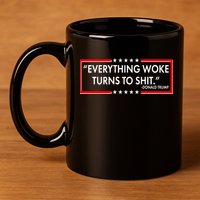Funny Trump Everything Woke Turns To Shit 11oz C Handle Ceramic Mug