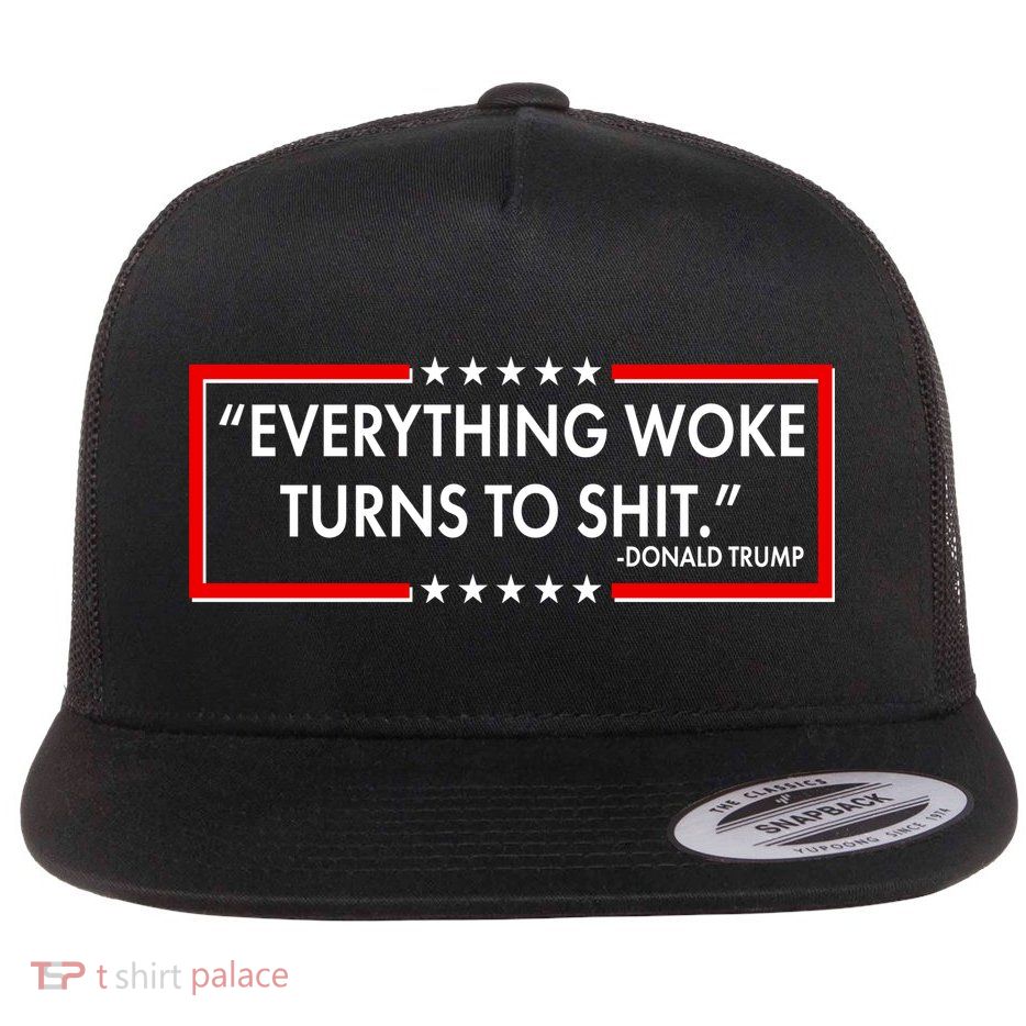 Funny Trump Everything Woke Turns To Shit Flat Bill Trucker Hat
