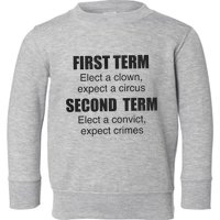 First Term Elect A Clown Expect A Circus Second Term Elect A Convict Expect Cri Toddler Sweatshirt