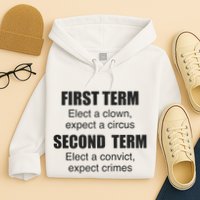 First Term Elect A Clown Expect A Circus Second Term Elect A Convict Expect Cri Hoodie
