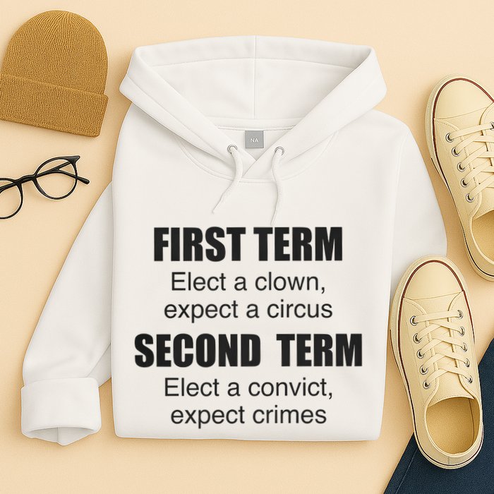 First Term Elect A Clown Expect A Circus Second Term Elect A Convict Expect Cri Hoodie