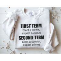 First Term Elect A Clown Expect A Circus Second Term Elect A Convict Expect Cri Sweatshirt