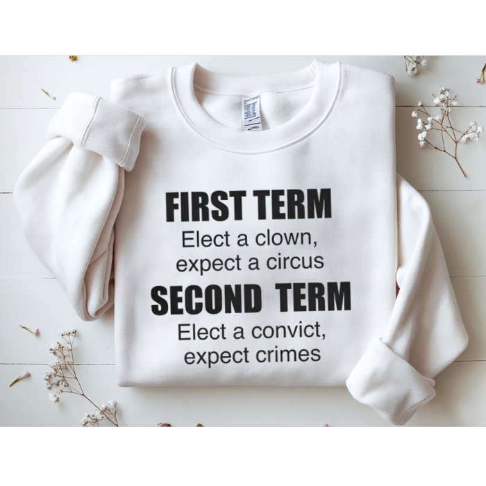First Term Elect A Clown Expect A Circus Second Term Elect A Convict Expect Cri Sweatshirt