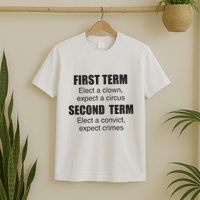 First Term Elect A Clown Expect A Circus Second Term Elect A Convict Expect Cri T-Shirt