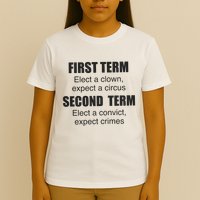 First Term Elect A Clown Expect A Circus Second Term Elect A Convict Expect Cri T-Shirt