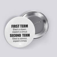 First Term Elect A Clown Expect A Circus Second Term Elect A Convict Expect Cri Button