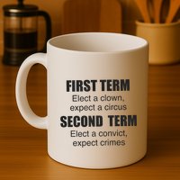 First Term Elect A Clown Expect A Circus Second Term Elect A Convict Expect Cri Mug