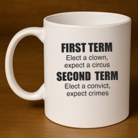 First Term Elect A Clown Expect A Circus Second Term Elect A Convict Expect Cri 11oz C Handle Ceramic Mug