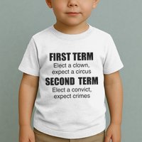 First Term Elect A Clown Expect A Circus Second Term Elect A Convict Expect Cri Toddler T-Shirt