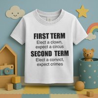 First Term Elect A Clown Expect A Circus Second Term Elect A Convict Expect Cri Toddler T-Shirt