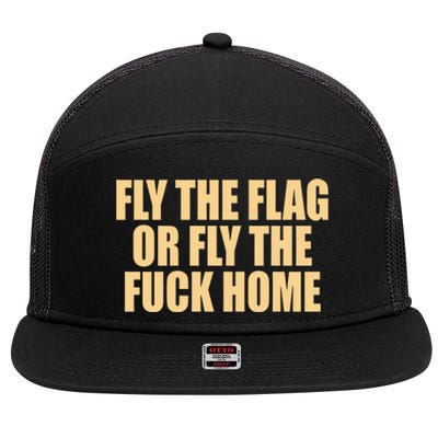 Fly The Flag Or Fly The Fuck Home Cool Gift 7 Panel Mesh Trucker Snapback Hat