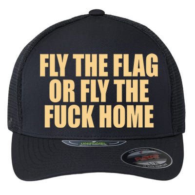 Fly The Flag Or Fly The Fuck Home Cool Gift Flexfit Unipanel Trucker Cap