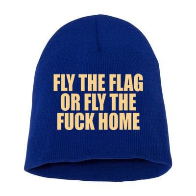 Fly The Flag Or Fly The Fuck Home Cool Gift Short Acrylic Beanie