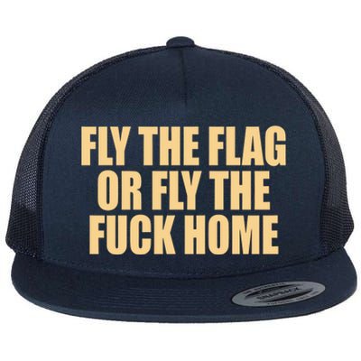 Fly The Flag Or Fly The Fuck Home Cool Gift Flat Bill Trucker Hat