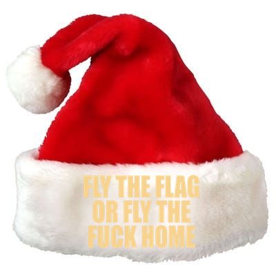 Fly The Flag Or Fly The Fuck Home Cool Gift Premium Christmas Santa Hat