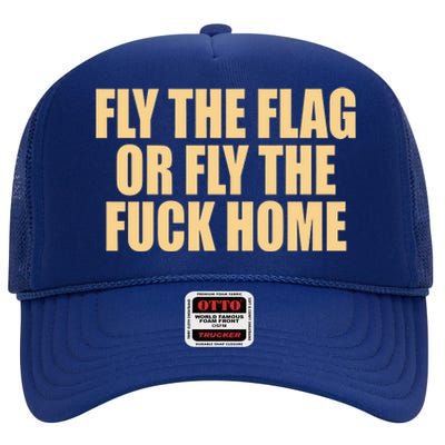 Fly The Flag Or Fly The Fuck Home Cool Gift High Crown Mesh Back Trucker Hat