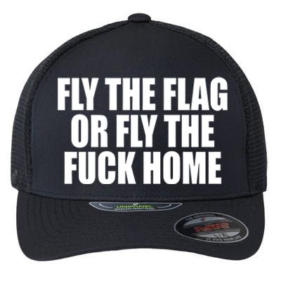 Fly The Flag Or Fly The Fuck Home Gift Flexfit Unipanel Trucker Cap