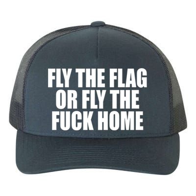 Fly The Flag Or Fly The Fuck Home Gift Yupoong Adult 5-Panel Trucker Hat