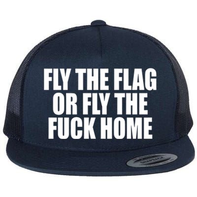 Fly The Flag Or Fly The Fuck Home Gift Flat Bill Trucker Hat