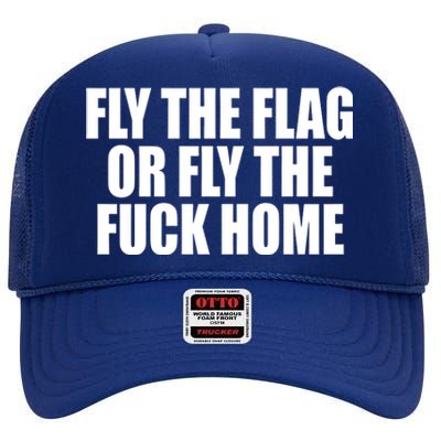 Fly The Flag Or Fly The Fuck Home Gift High Crown Mesh Back Trucker Hat