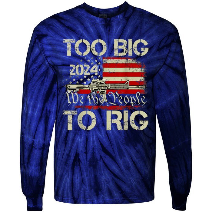 Funny Trump Funny Too Big To Rig Tie-Dye Long Sleeve Shirt