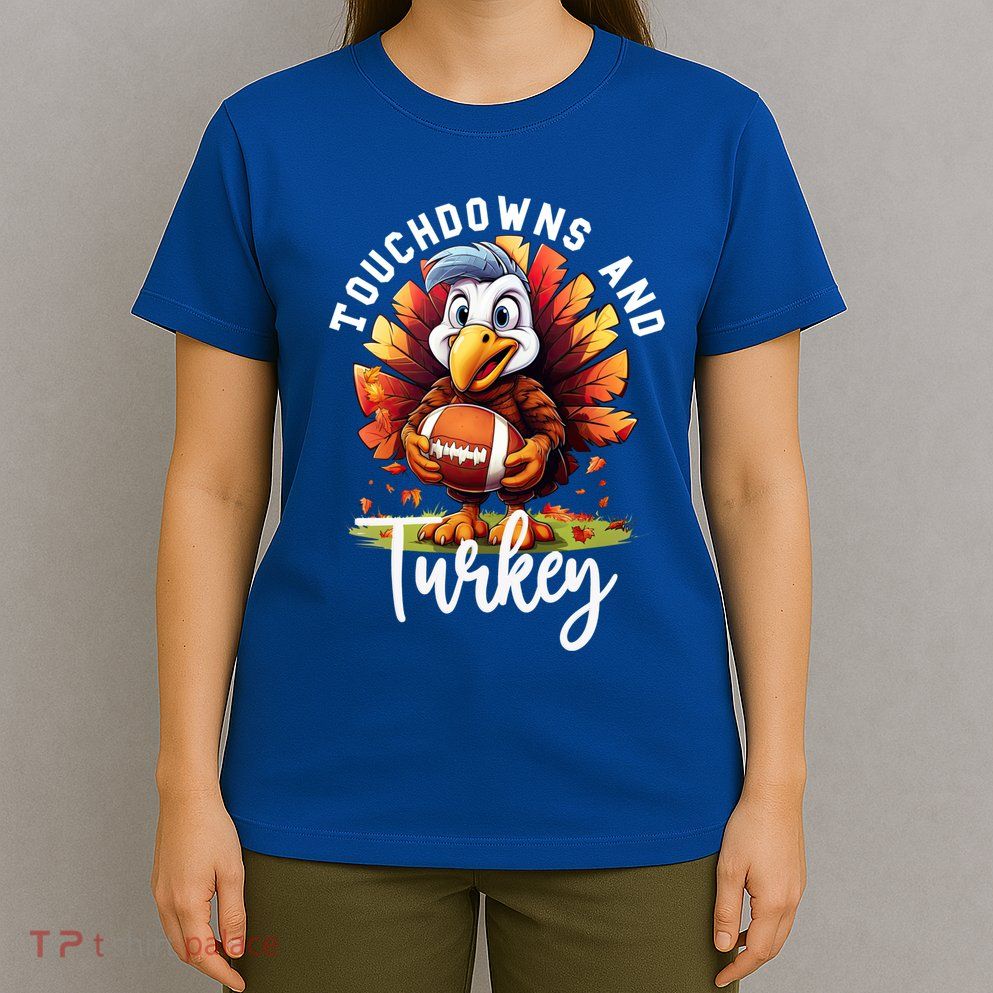 Funny Thanksgiving Football Turkey And Touchdowns Meaningful Gift T-Shirt