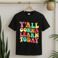 Funny Teacher First Day Of School YAll Gonna Learn Today T-Shirt