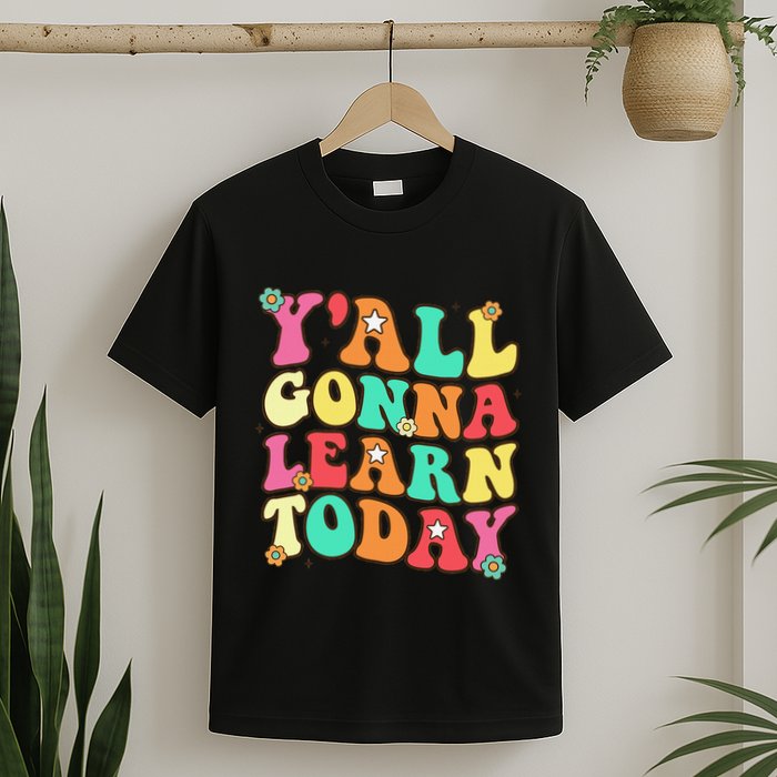 Funny Teacher First Day Of School YAll Gonna Learn Today T-Shirt