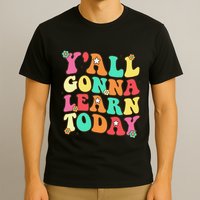 Funny Teacher First Day Of School YAll Gonna Learn Today T-Shirt