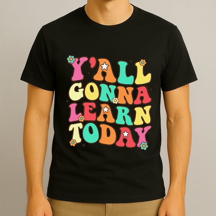 Funny Teacher First Day Of School YAll Gonna Learn Today T-Shirt
