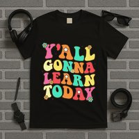 Funny Teacher First Day Of School YAll Gonna Learn Today T-Shirt