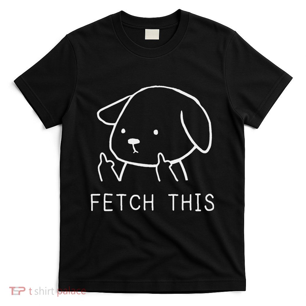 Fetch This Funny Crude Dog Lover Gift T-Shirt