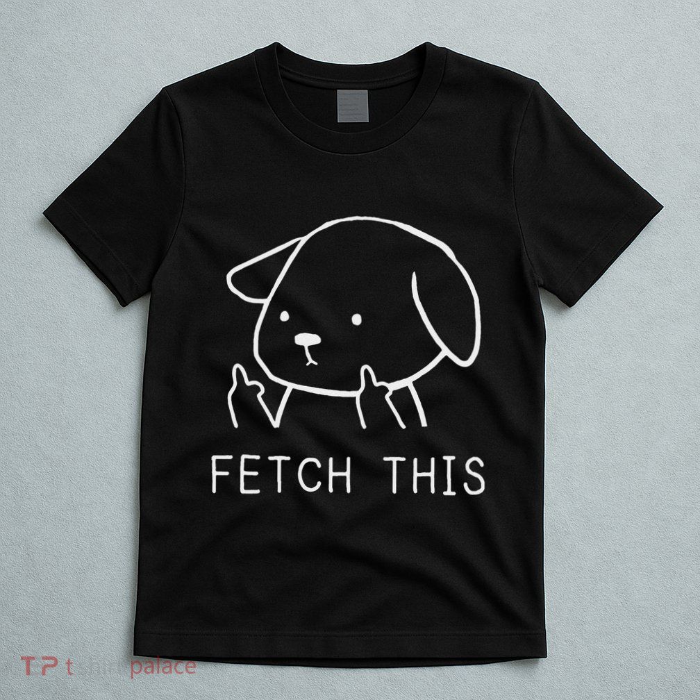 Fetch This Funny Crude Dog Lover Gift T-Shirt